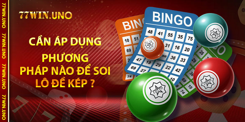 Cần áp dụng phương pháp nào để soi lô đề kép ?